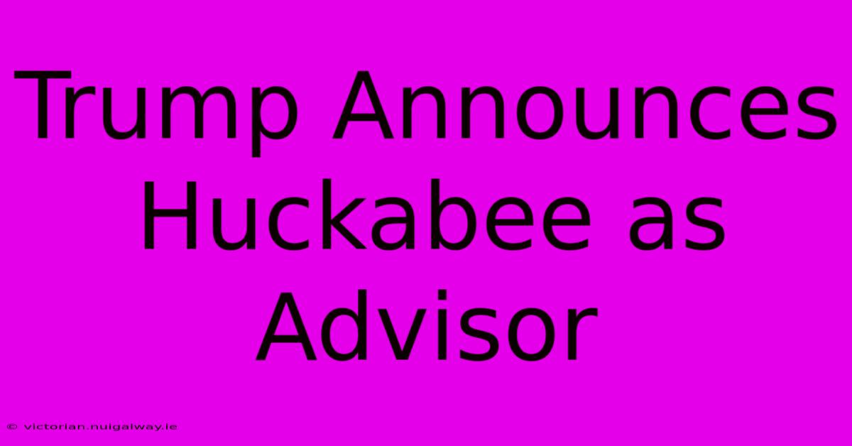 Trump Announces Huckabee As Advisor 