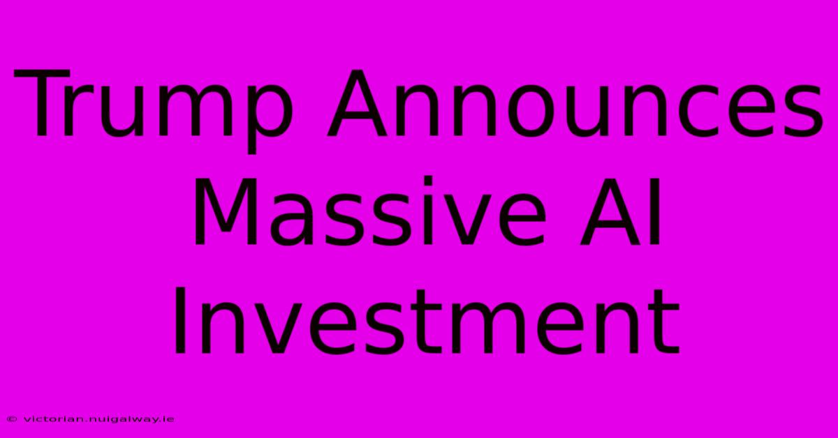 Trump Announces Massive AI Investment