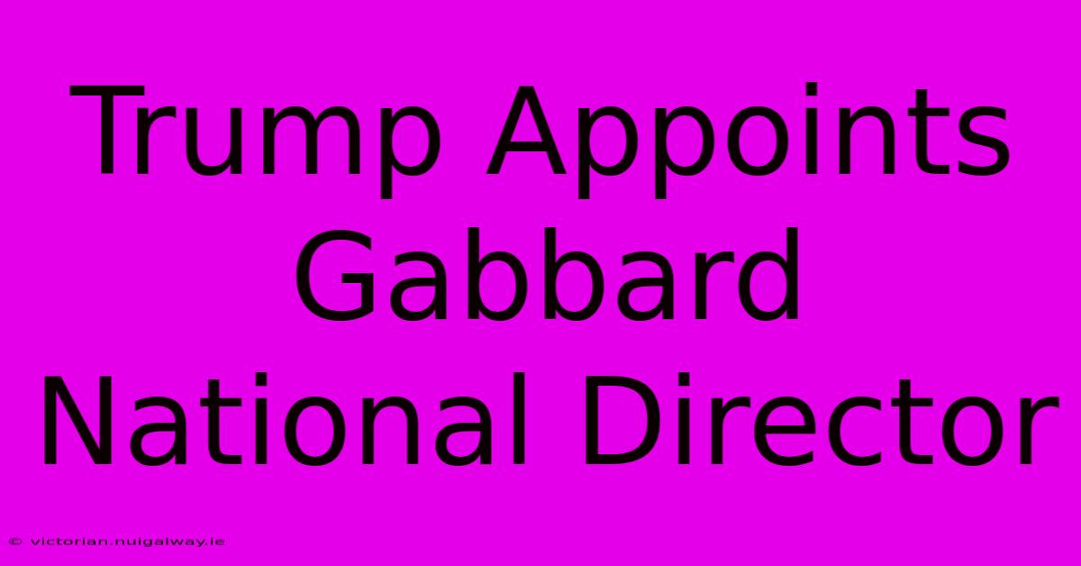 Trump Appoints Gabbard National Director