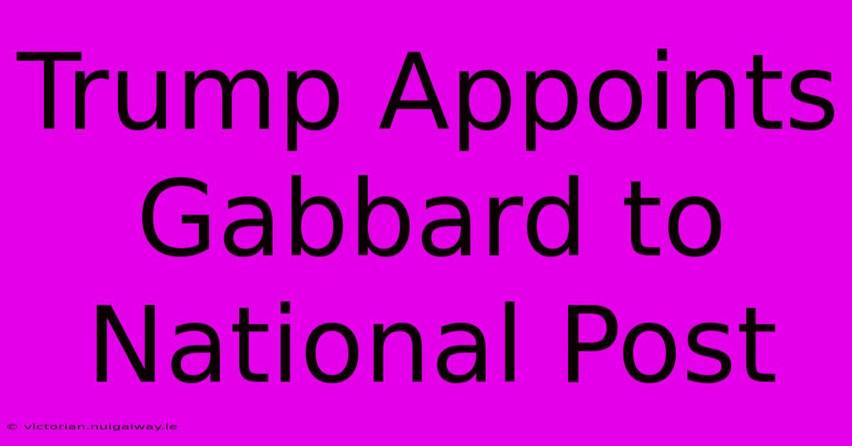 Trump Appoints Gabbard To National Post 