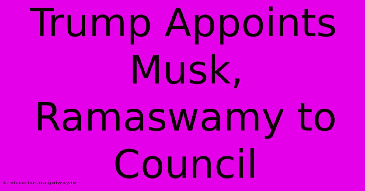 Trump Appoints Musk, Ramaswamy To Council