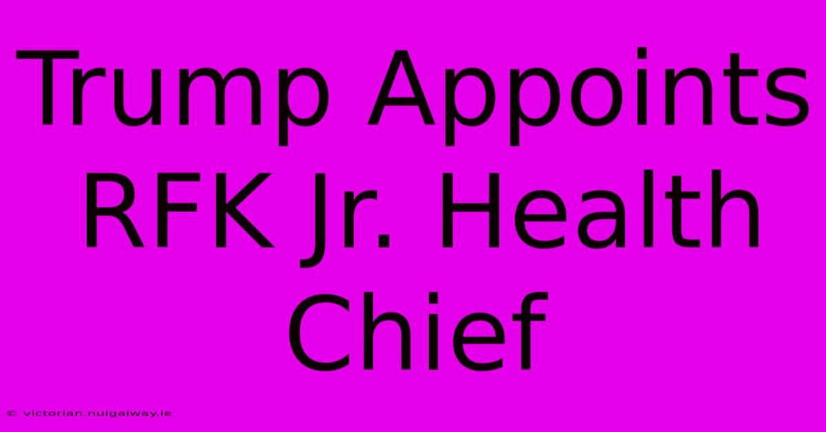 Trump Appoints RFK Jr. Health Chief 