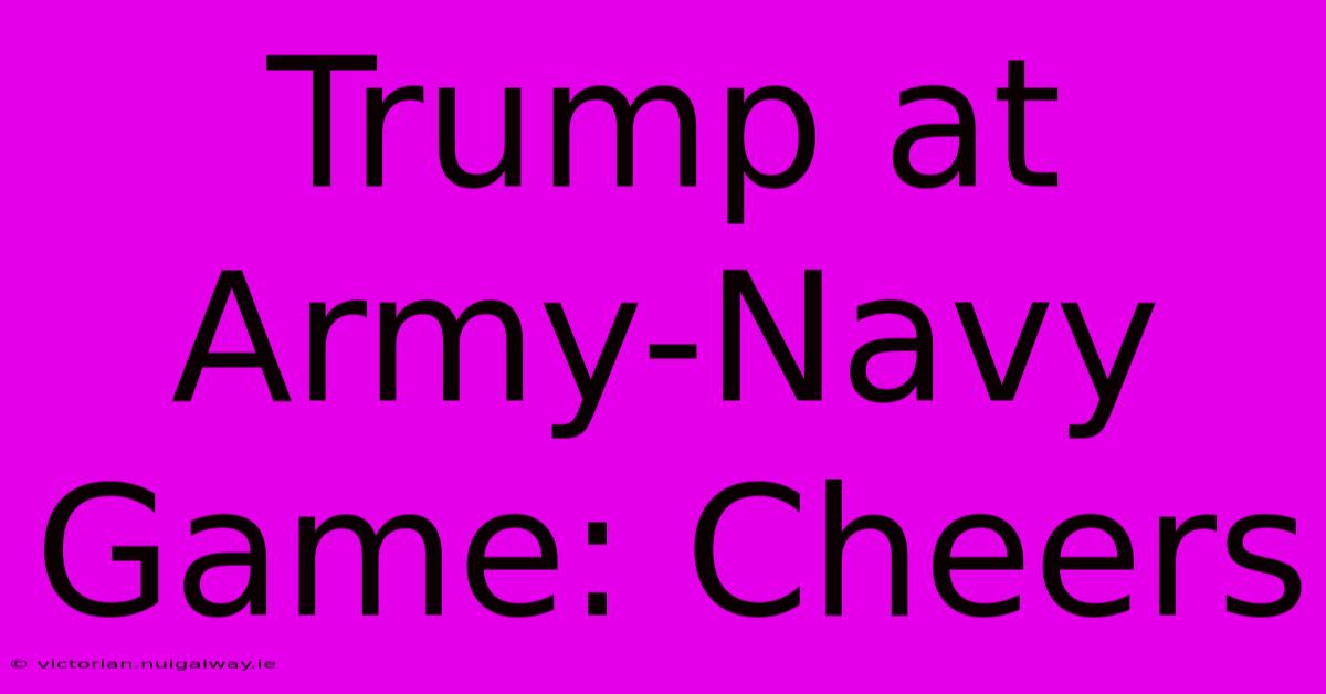 Trump At Army-Navy Game: Cheers