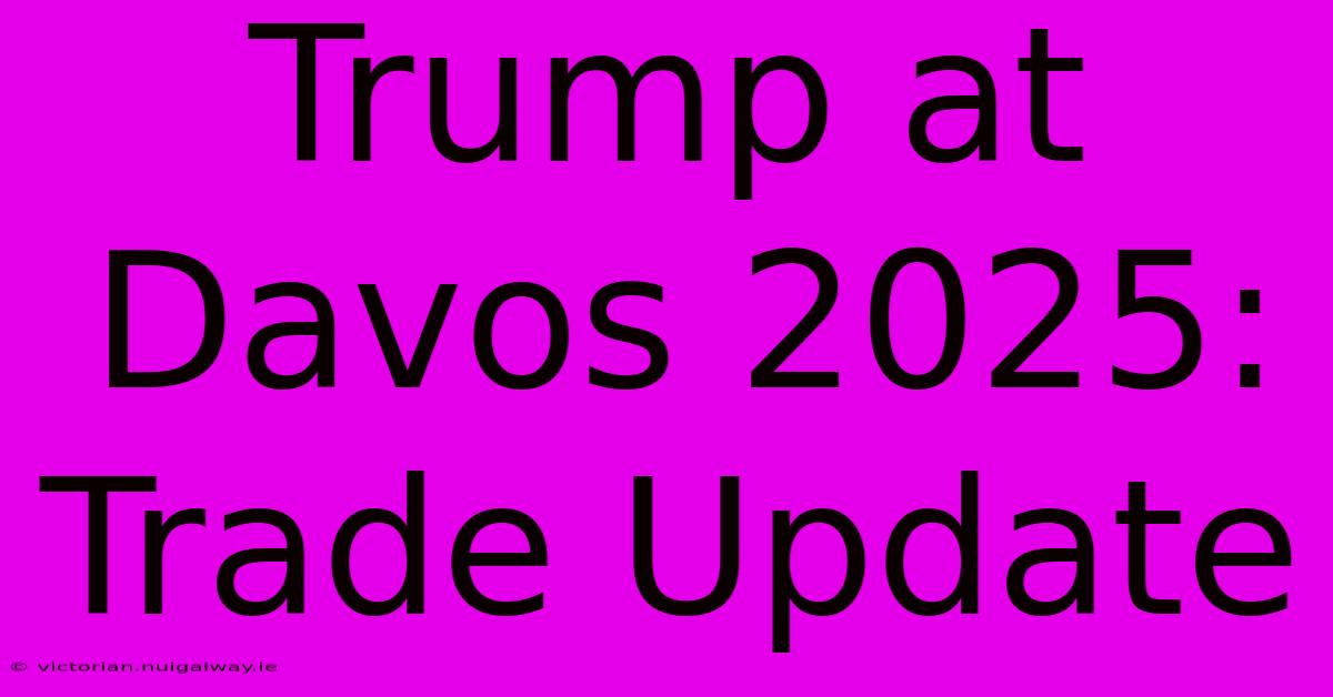 Trump At Davos 2025: Trade Update