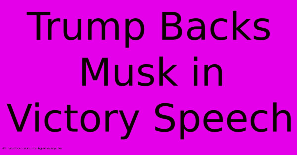 Trump Backs Musk In Victory Speech