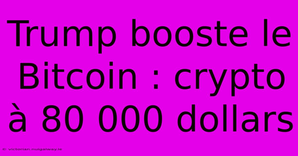 Trump Booste Le Bitcoin : Crypto À 80 000 Dollars