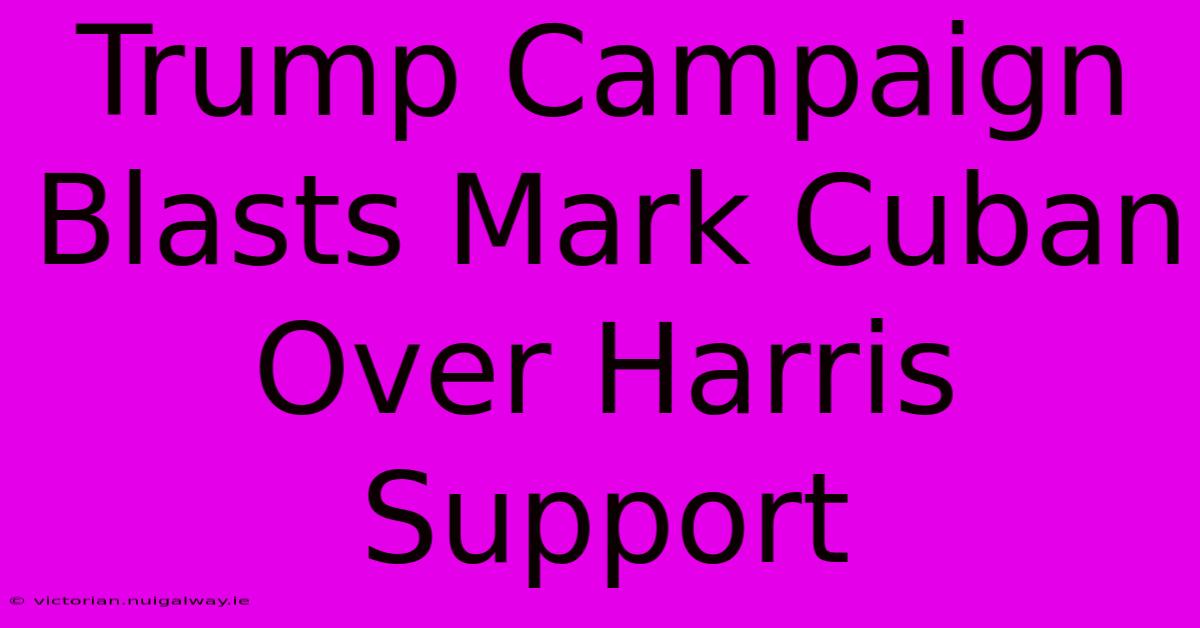 Trump Campaign Blasts Mark Cuban Over Harris Support