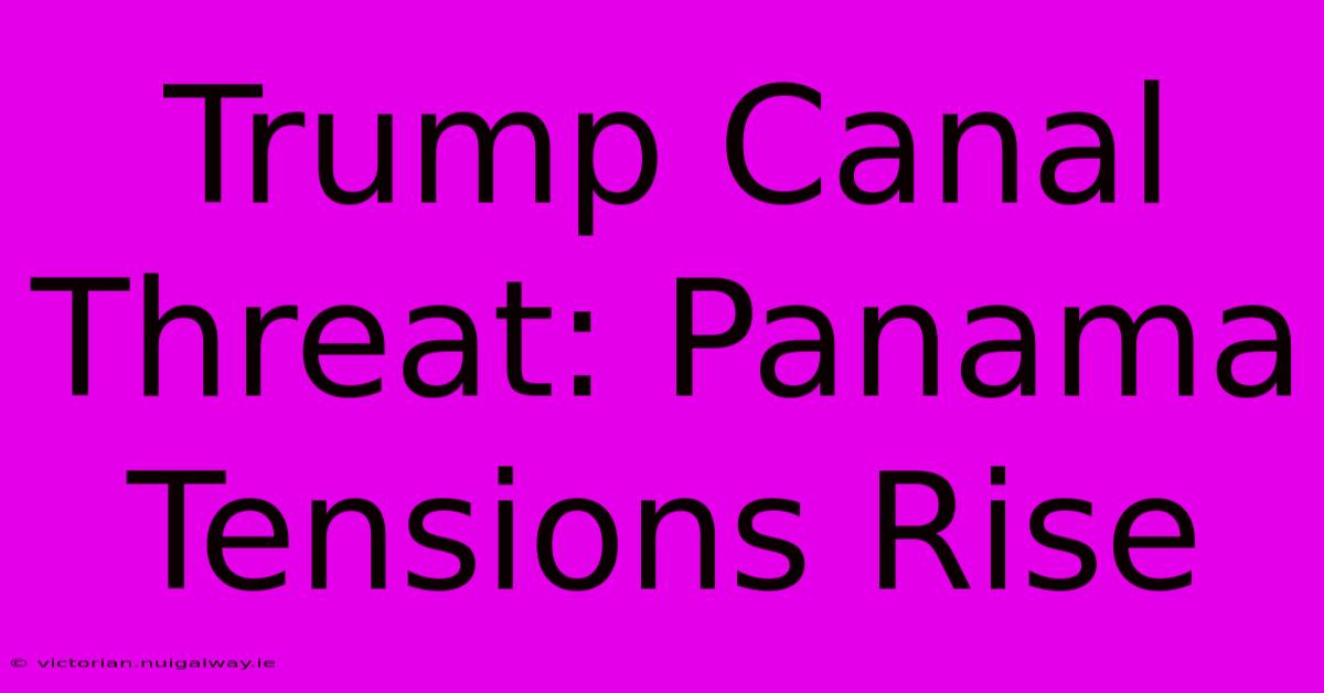 Trump Canal Threat: Panama Tensions Rise