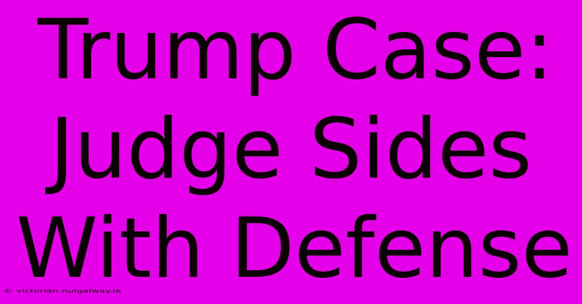 Trump Case: Judge Sides With Defense