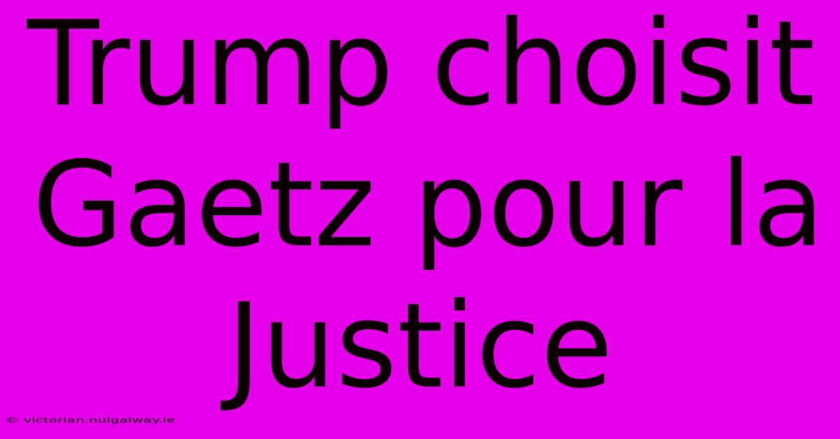 Trump Choisit Gaetz Pour La Justice