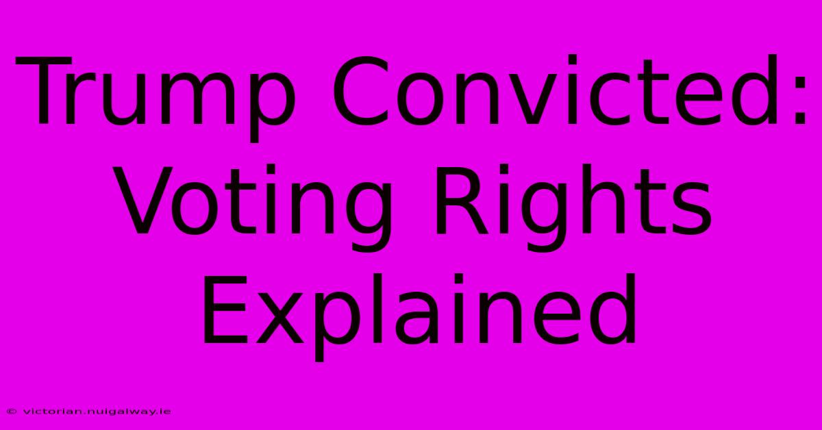 Trump Convicted: Voting Rights Explained