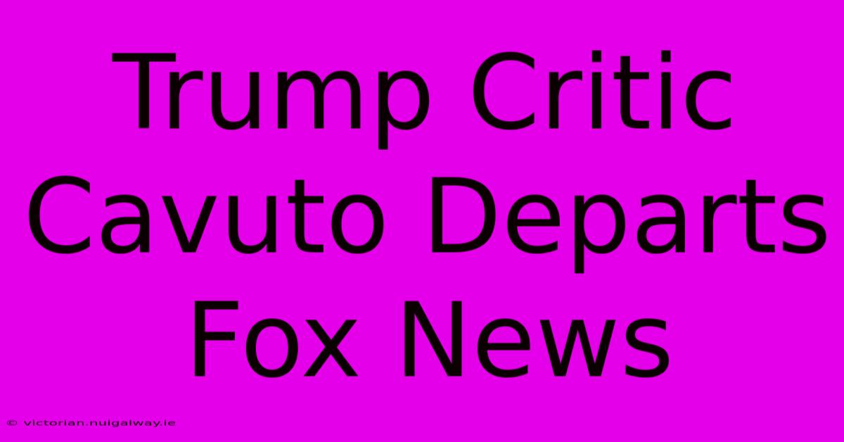 Trump Critic Cavuto Departs Fox News