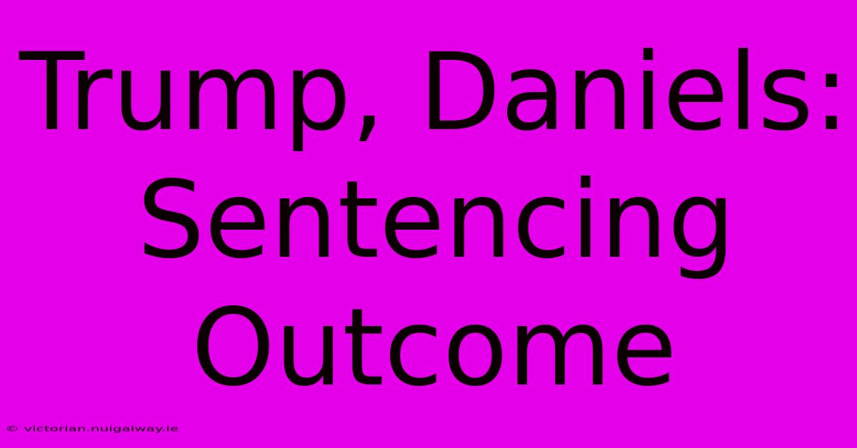 Trump, Daniels: Sentencing Outcome