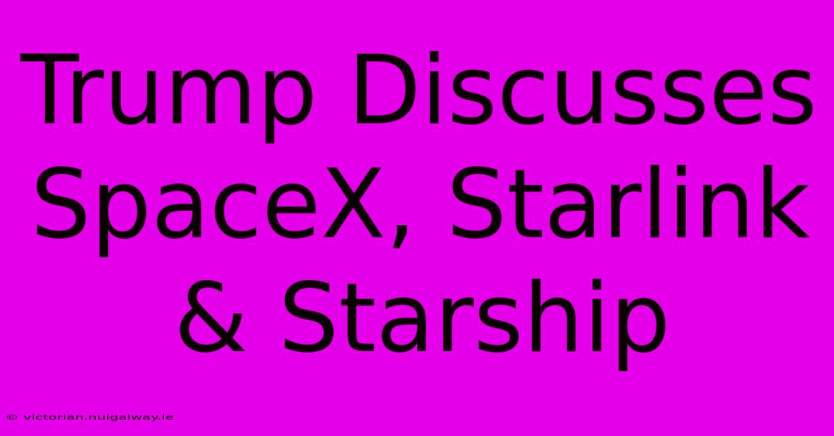 Trump Discusses SpaceX, Starlink & Starship