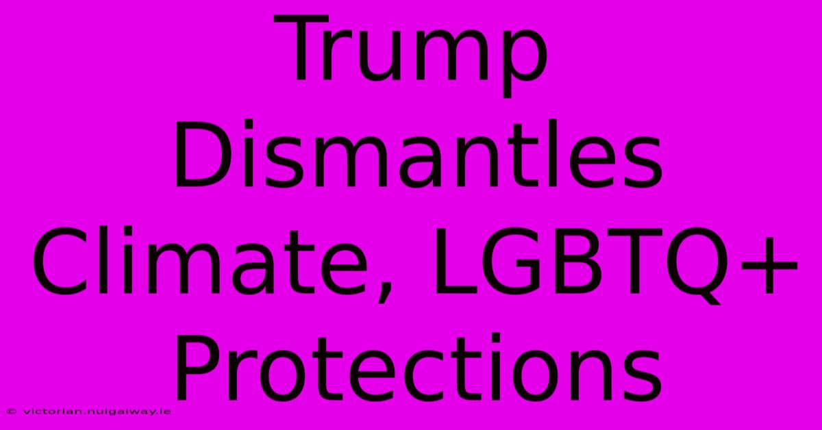 Trump Dismantles Climate, LGBTQ+ Protections