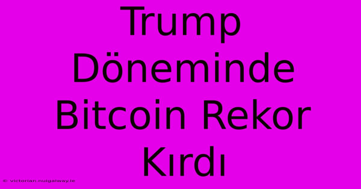 Trump Döneminde Bitcoin Rekor Kırdı