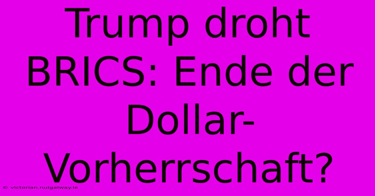 Trump Droht BRICS: Ende Der Dollar-Vorherrschaft?