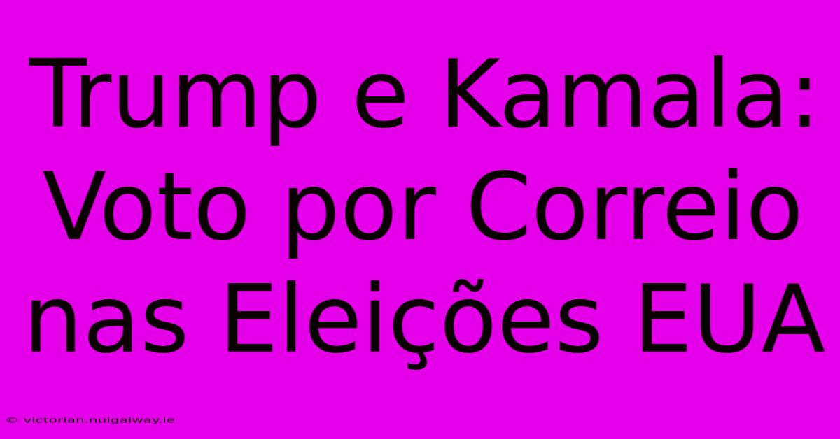 Trump E Kamala: Voto Por Correio Nas Eleições EUA