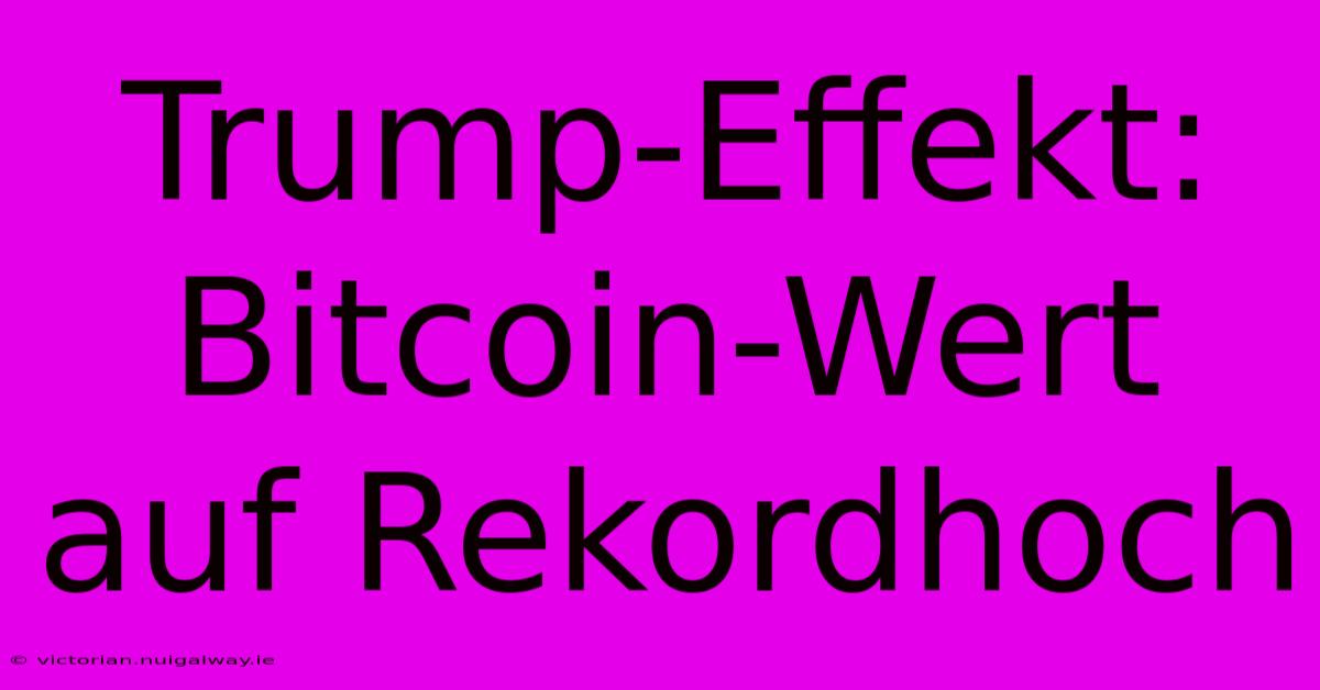 Trump-Effekt: Bitcoin-Wert Auf Rekordhoch