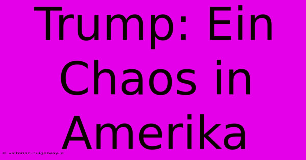 Trump: Ein Chaos In Amerika