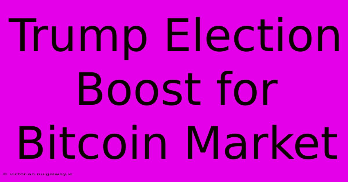 Trump Election Boost For Bitcoin Market 