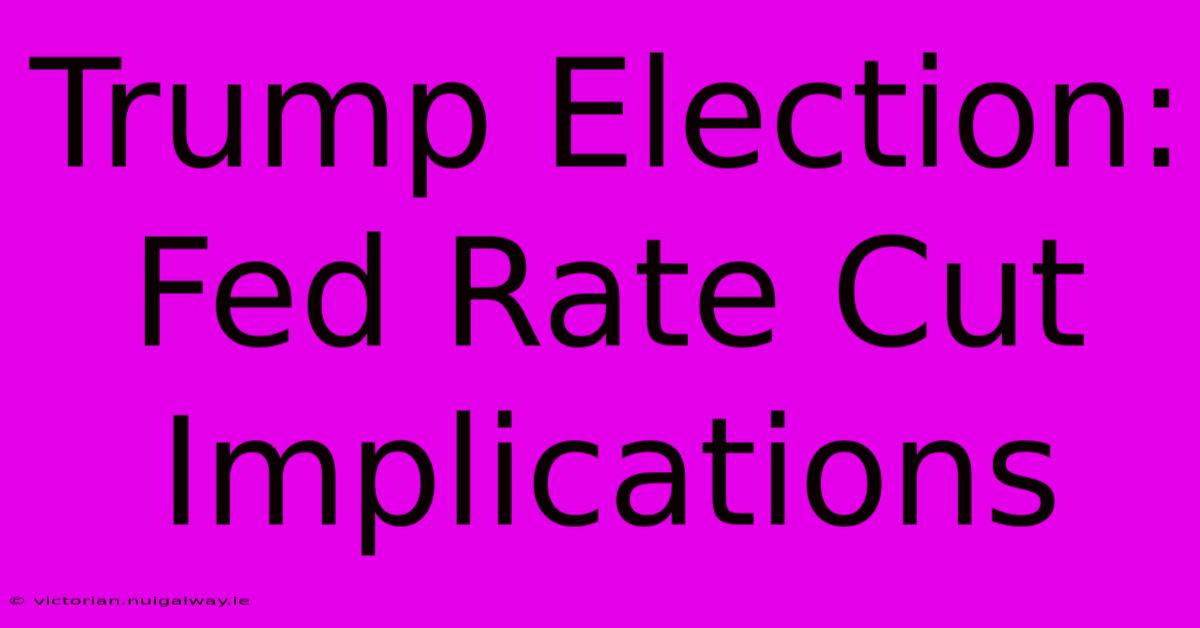 Trump Election: Fed Rate Cut Implications