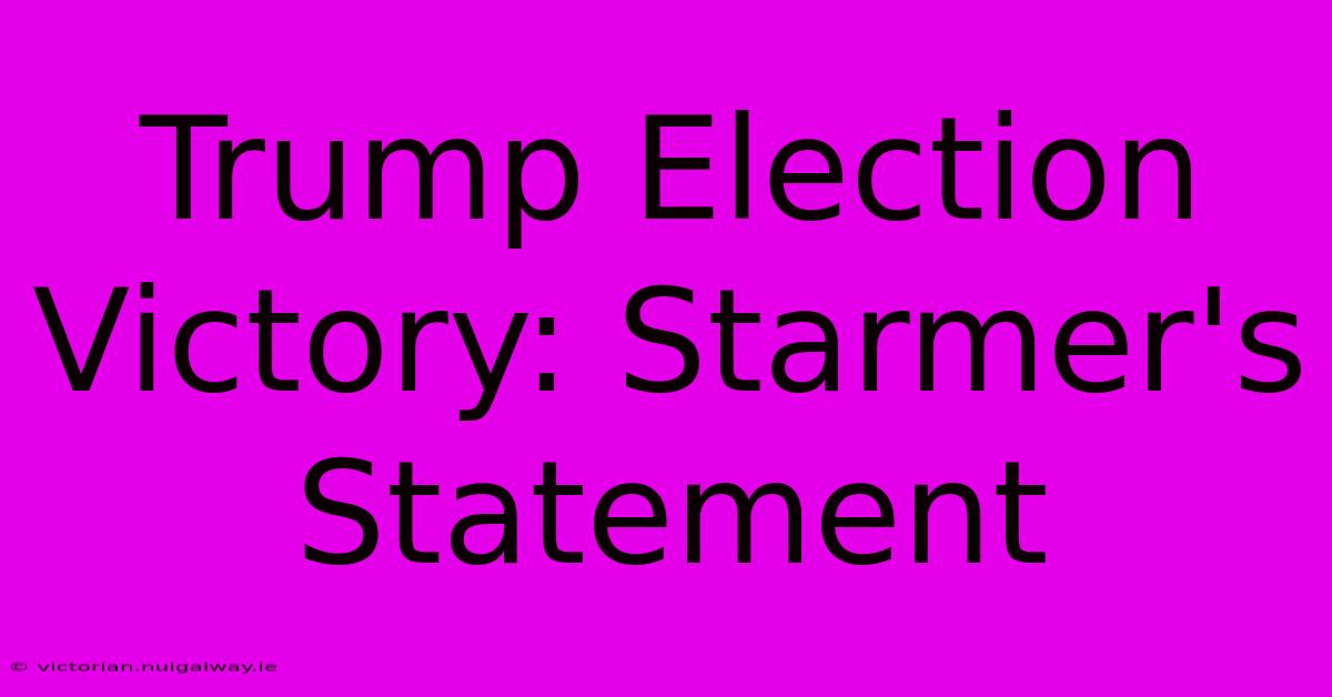 Trump Election Victory: Starmer's Statement 