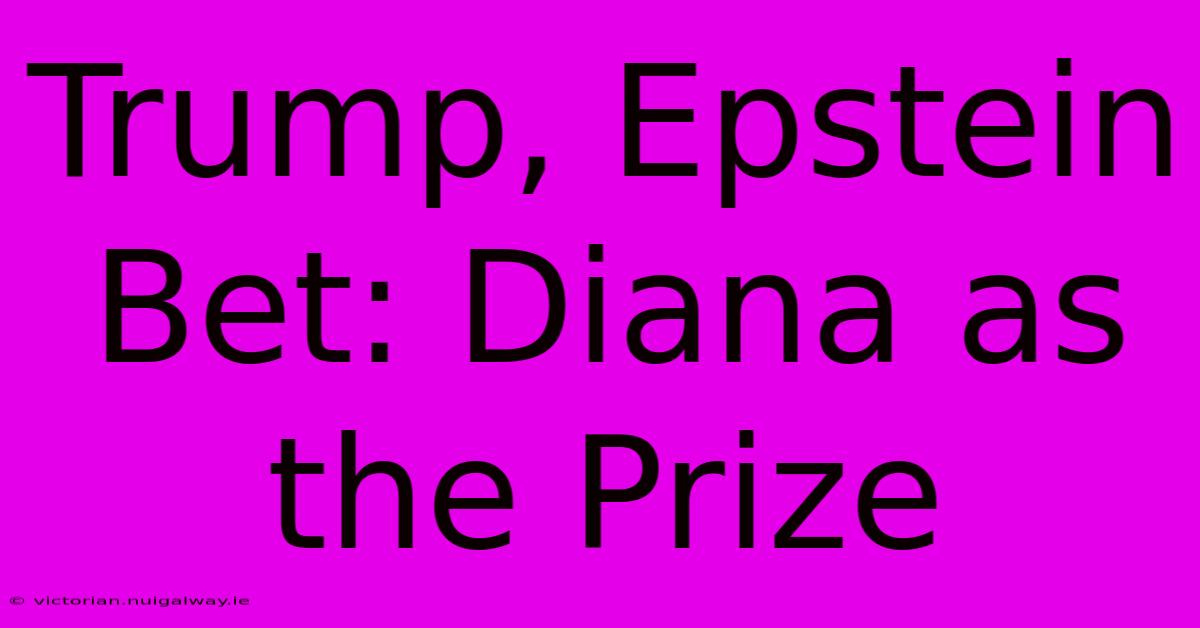 Trump, Epstein Bet: Diana As The Prize