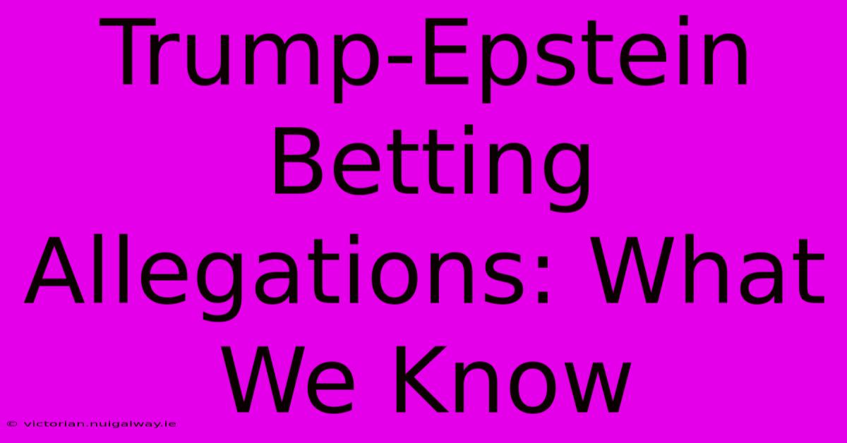 Trump-Epstein Betting Allegations: What We Know