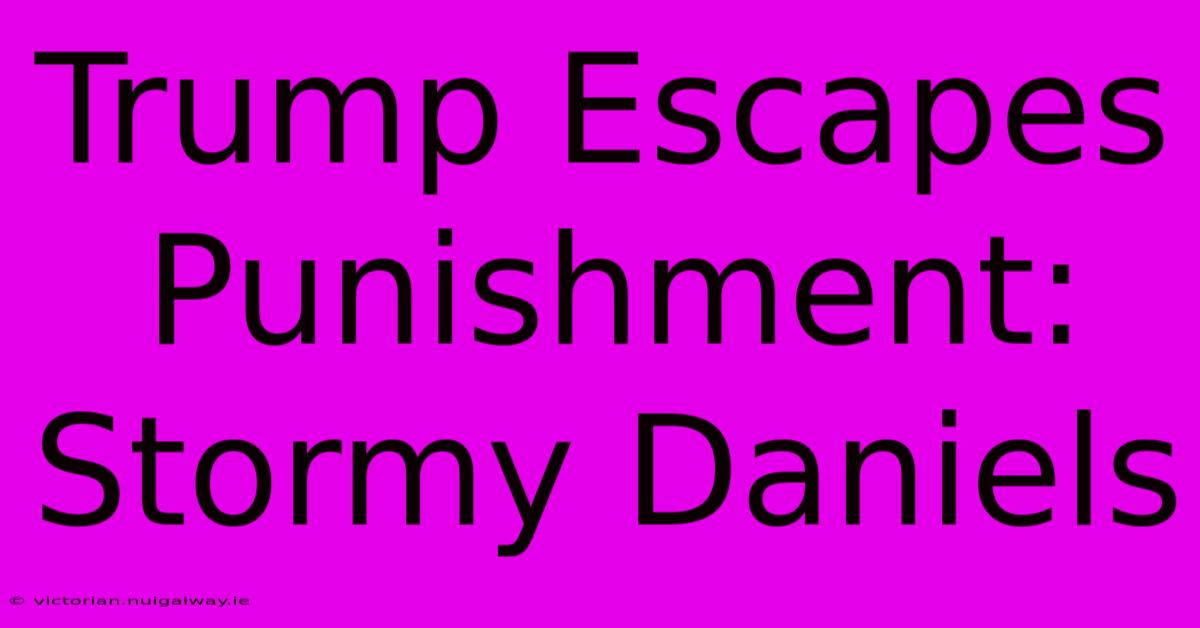 Trump Escapes Punishment: Stormy Daniels