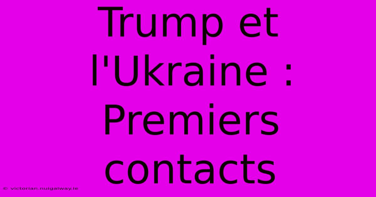 Trump Et L'Ukraine : Premiers Contacts 