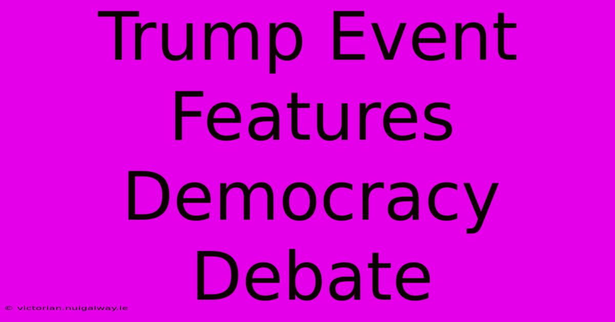 Trump Event Features Democracy Debate