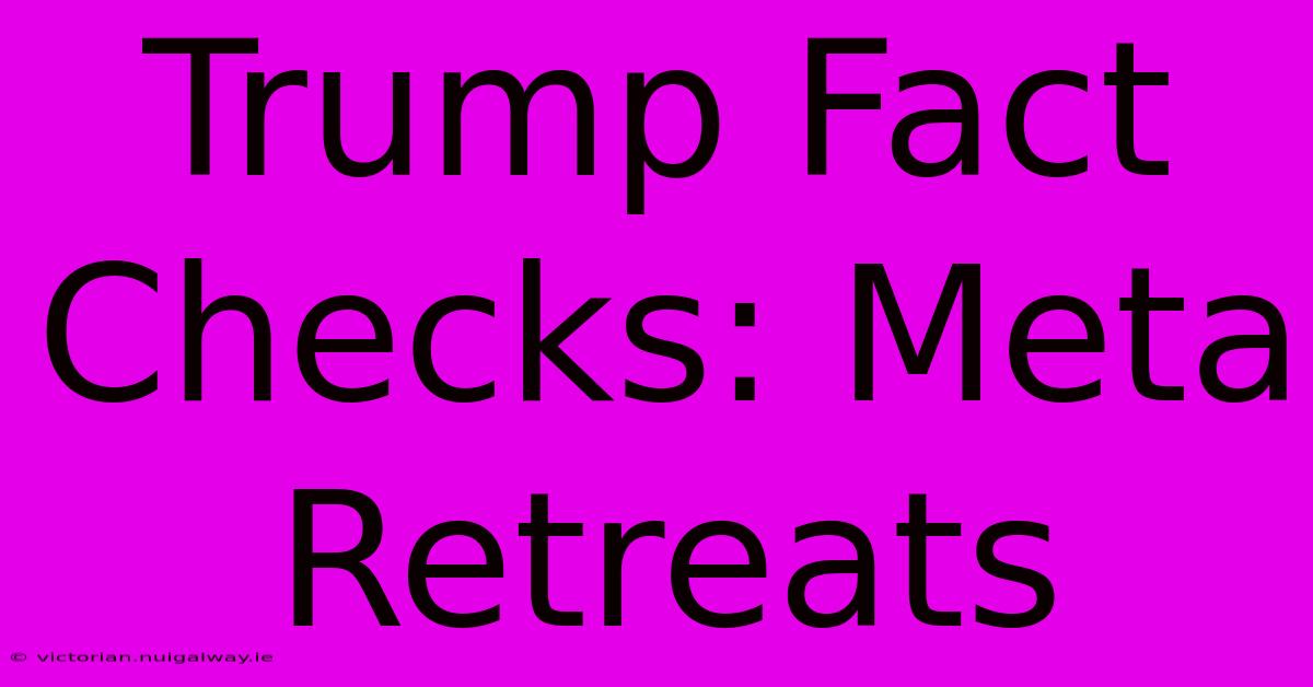 Trump Fact Checks: Meta Retreats