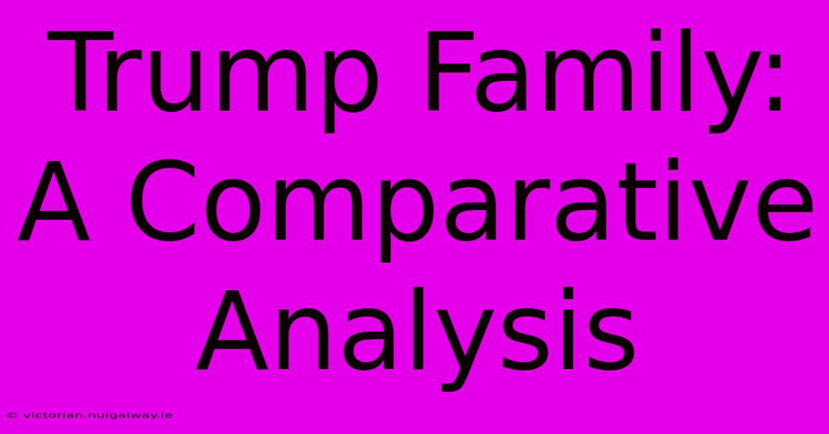 Trump Family: A Comparative Analysis