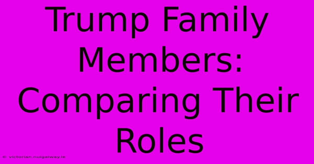 Trump Family Members: Comparing Their Roles