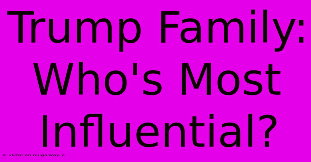 Trump Family: Who's Most Influential?