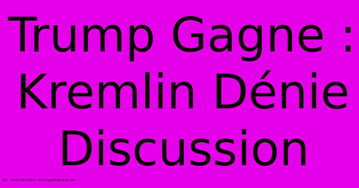 Trump Gagne : Kremlin Dénie Discussion