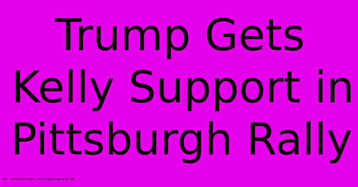 Trump Gets Kelly Support In Pittsburgh Rally