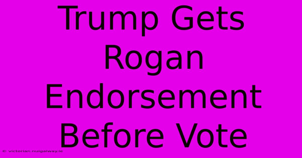 Trump Gets Rogan Endorsement Before Vote