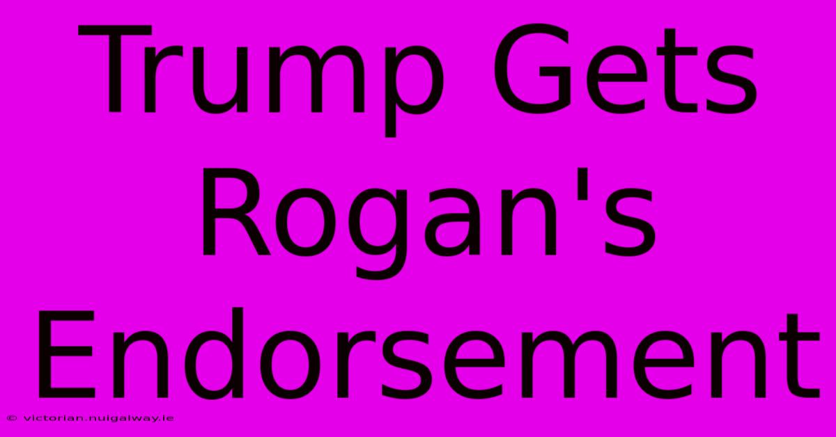 Trump Gets Rogan's Endorsement