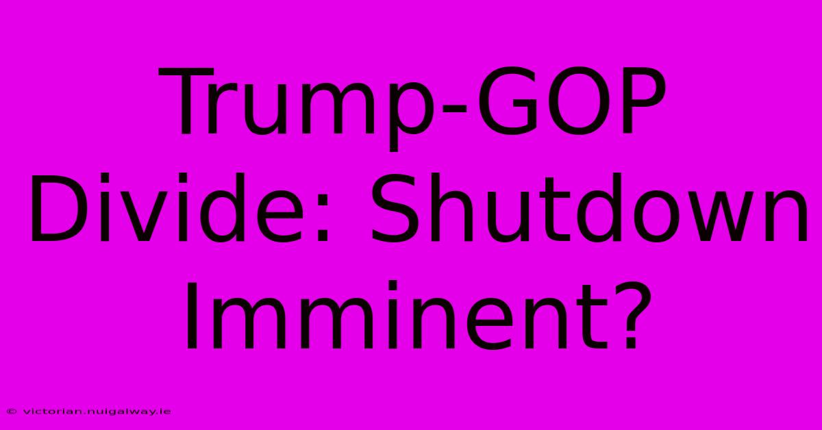 Trump-GOP Divide: Shutdown Imminent?