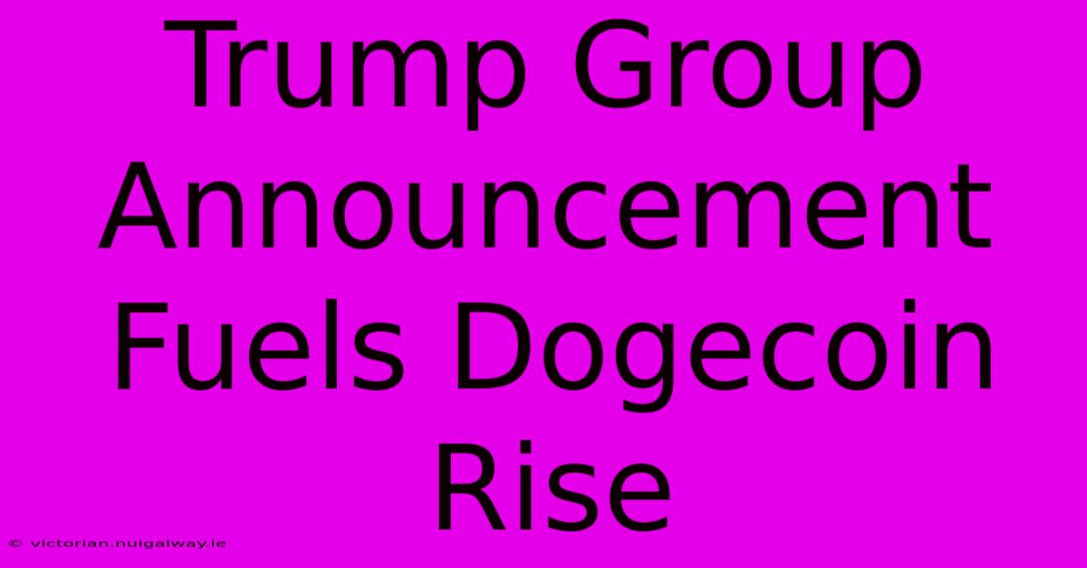 Trump Group Announcement Fuels Dogecoin Rise