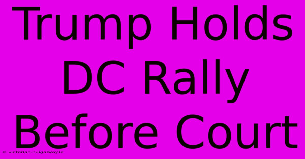 Trump Holds DC Rally Before Court