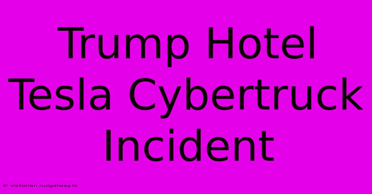 Trump Hotel Tesla Cybertruck Incident