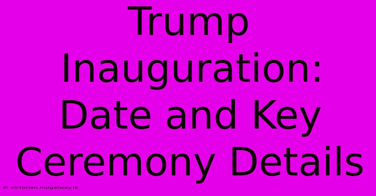 Trump Inauguration: Date And Key Ceremony Details