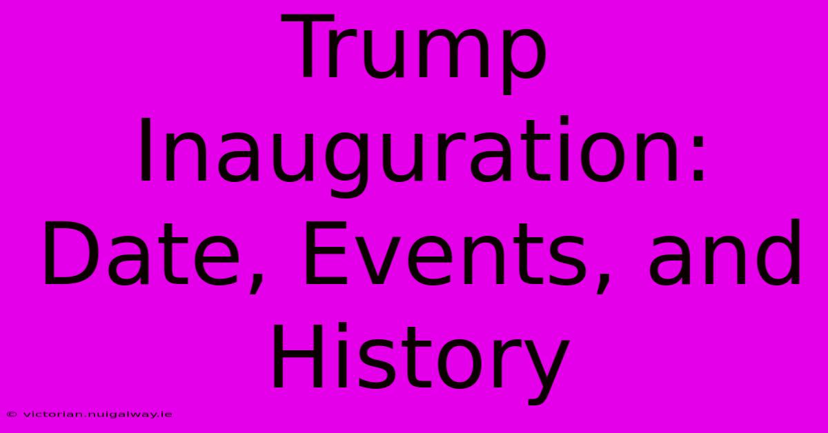 Trump Inauguration: Date, Events, And History