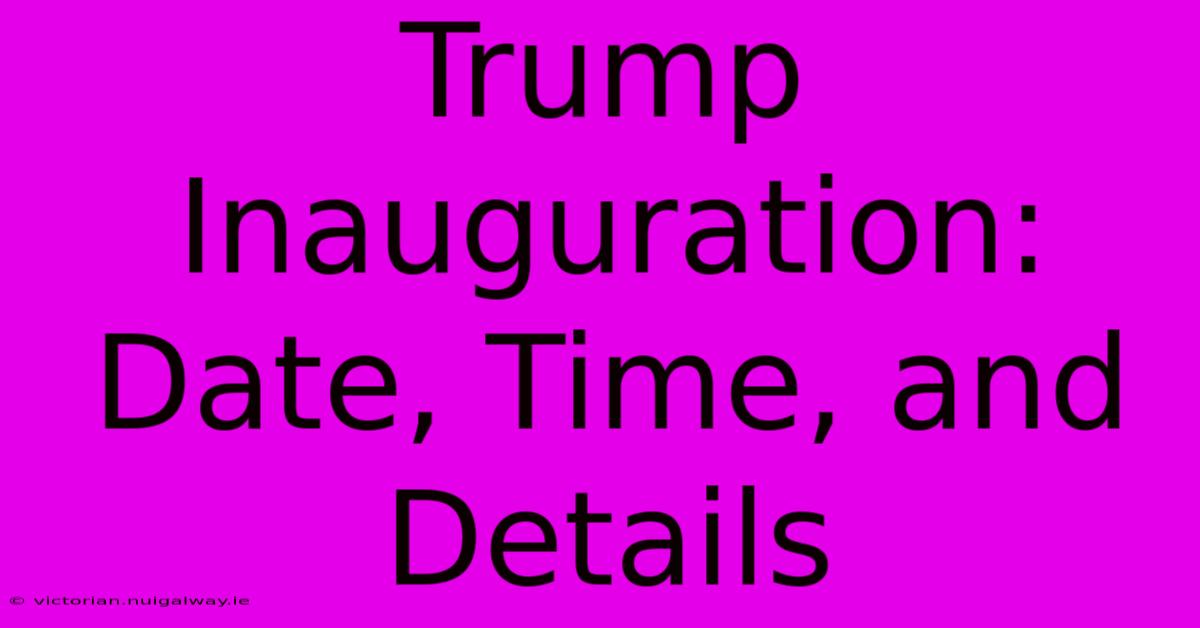 Trump Inauguration: Date, Time, And Details