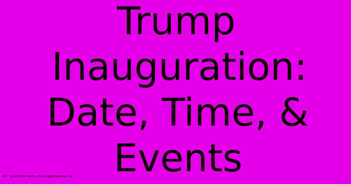 Trump Inauguration: Date, Time, & Events