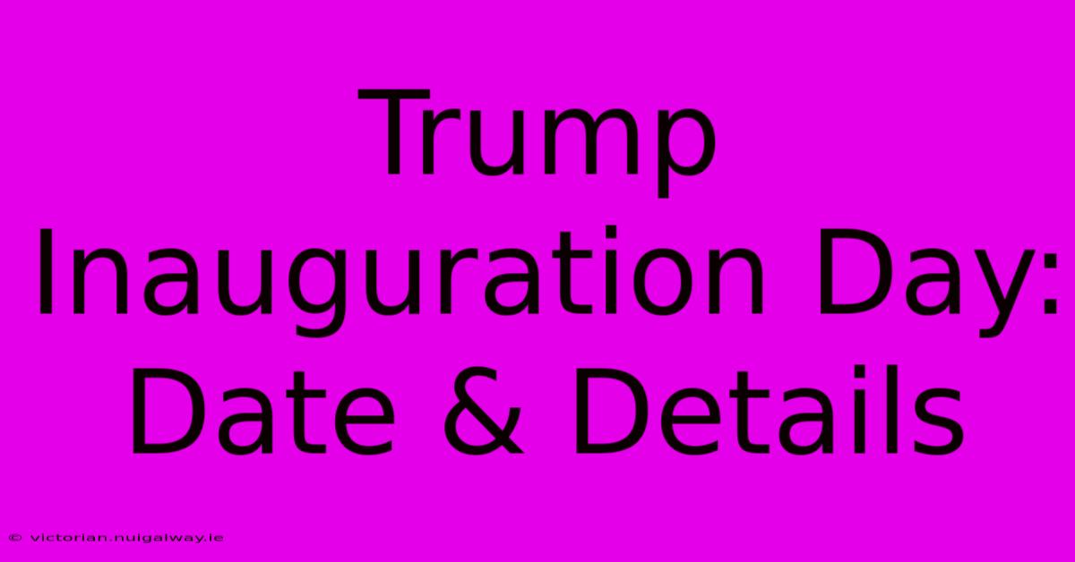 Trump Inauguration Day: Date & Details 