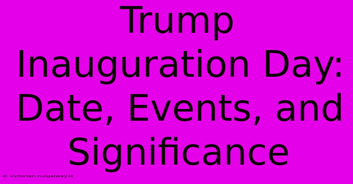 Trump Inauguration Day: Date, Events, And Significance